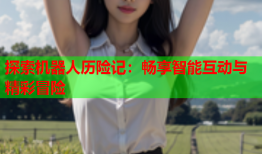 探索机器人历险记：畅享智能互动与精彩冒险
