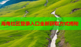 海角社区登录入口全新获取方式揭秘