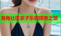 海角社区亲子乐园探索之旅