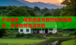 天崖海角：探索浪漫与自然的完美结合，尽享独特海滨体验