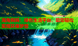 海角妈妈：绿色生活平台，助您轻松实现环保梦想
