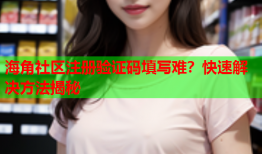 海角社区注册验证码填写难？快速解决方法揭秘