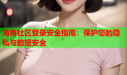 海角社区登录安全指南：保护您的隐私与数据安全