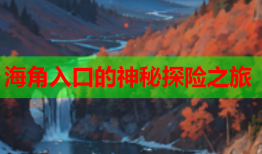 海角入口的神秘探险之旅