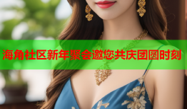 海角社区新年聚会邀您共庆团圆时刻