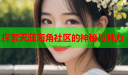 探索天涯海角社区的神秘与魅力