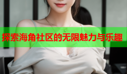 探索海角社区的无限魅力与乐趣