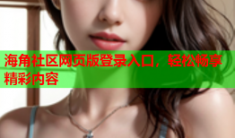海角社区网页版登录入口，轻松畅享精彩内容