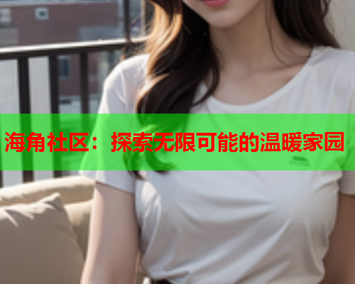 海角社区：探索无限可能的温暖家园