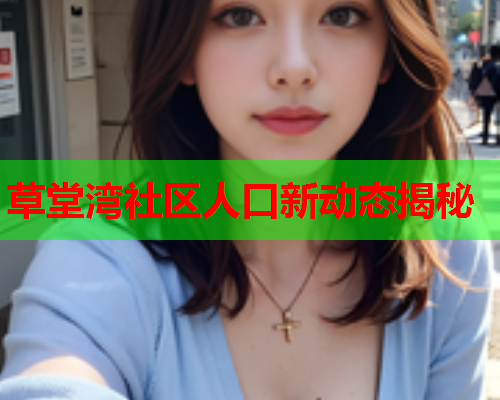 草堂湾社区人口新动态揭秘