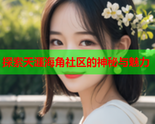 探索天涯海角社区的神秘与魅力