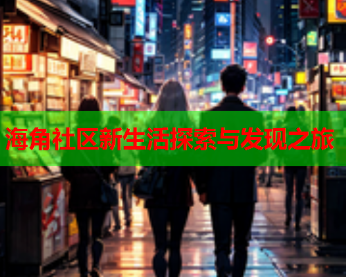 海角社区新生活探索与发现之旅