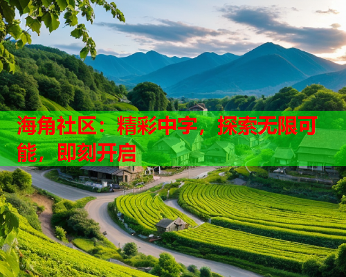 海角社区：精彩中字，探索无限可能，即刻开启