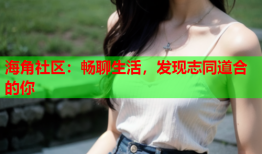 海角社区：畅聊生活，发现志同道合的你