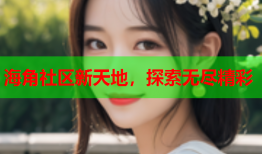 海角社区新天地，探索无尽精彩